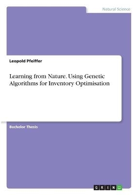 Learning from Nature. Using Genetic Algorithms for Inventory Optimisation - Leopold Pfeiffer