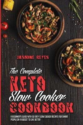 The Complete Keto Slow Cooker Cookbook - Jasmine Reyes