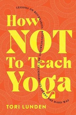 How Not To Teach Yoga - Tori Lunden