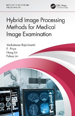 Hybrid Image Processing Methods for Medical Image Examination - Venkatesan Rajinikanth, Hong Lin, Fuhua Lin, E Priya