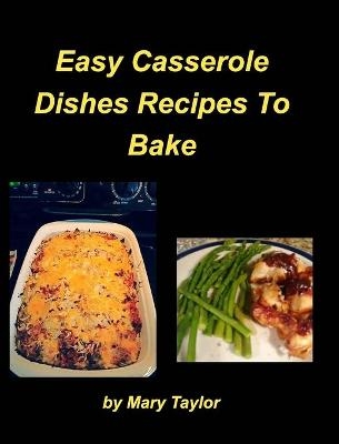 Easy Casserole Dishes To Bake - Mary Taylor