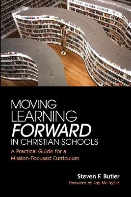 Moving Learning Forward in Christian Schools - Steven F Butler