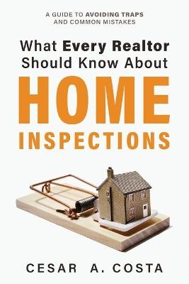 What Every Realtor Should Know About Home Inspections - Cesar A Costa