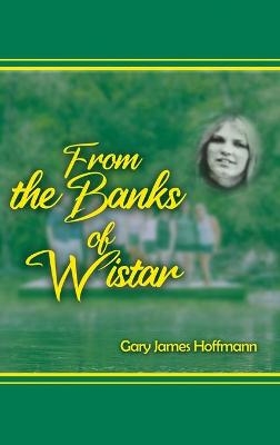 From the Banks of Wistar - Gary James Hoffman