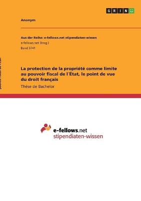 La protection de la propriÃ©tÃ© comme limite au pouvoir fiscal de lÂ´Ãtat, le point de vue du droit franÃ§ais -  Anonymous