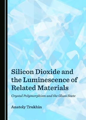 Silicon Dioxide and the Luminescence of Related Materials - Anatoly Trukhin