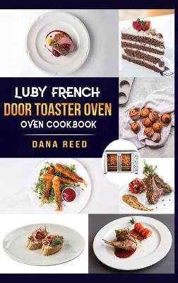 Luby French Door Toaster Oven Cookbook - Dana Reed