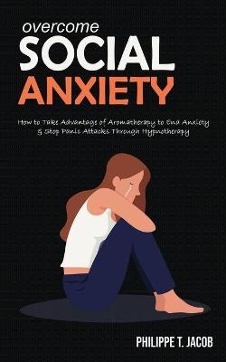 Overcome Social Anxiety - Philippe T Jacob