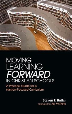 Moving Learning Forward in Christian Schools - Steven F Butler