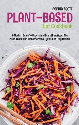 Plant Based Diet Cookbook - Sophia Scott