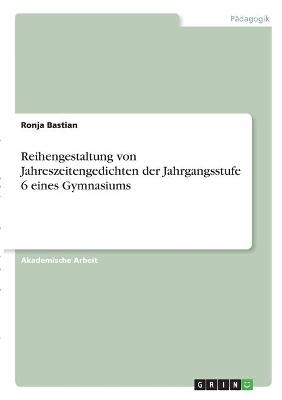 Reihengestaltung von Jahreszeitengedichten der Jahrgangsstufe 6 eines Gymnasiums - Ronja Bastian