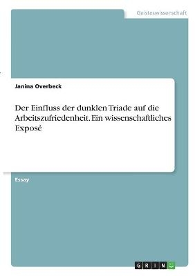 Der Einfluss der dunklen Triade auf die Arbeitszufriedenheit. Ein wissenschaftliches ExposÃ© - Janina Overbeck