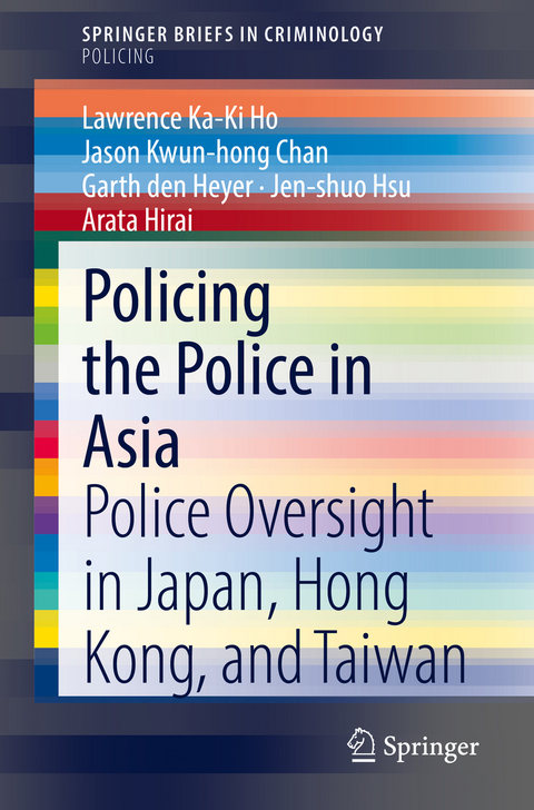 Policing the Police in Asia - Lawrence Ka-Ki Ho, Jason Kwun-hong Chan, Garth Den Heyer, Jen-shuo Hsu, Arata Hirai