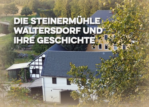 Die Steinermühle Waltersdorf und ihre Geschichte - Matthias Gerschwitz