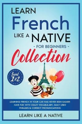 Learn French Like a Native for Beginners - Level 1 & 2 -  Learn Like A Native