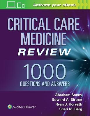 Critical Care Medicine Review: 1000 Questions and Answers - Abraham Sonny, Edward A Bittner, Ryan J. Horvath, Sheri M. Berg