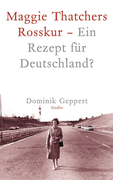 Maggie Thatchers Rosskur - Ein Rezept für Deutschland ? -  Dominik Geppert