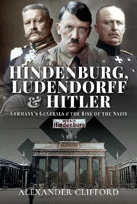 Hindenburg, Ludendorff and Hitler - Alexander Clifford