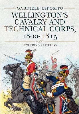 Wellington's Cavalry and Technical Corps, 1800-1815 - Gabriele Esposito