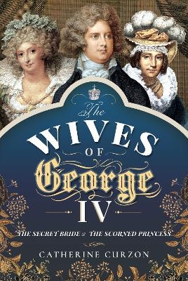 The Wives of George IV - Curzon Catherine