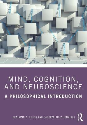 Mind, Cognition, and Neuroscience - Benjamin D. Young, Carolyn Dicey Jennings