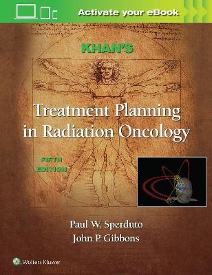 Khan's Treatment Planning in Radiation Oncology - Faiz M. Khan, Paul W. Sperduto, John P. Gibbons