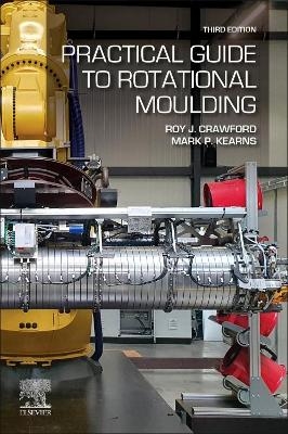 Practical Guide to Rotational Moulding - Roy J Crawford, Mark P Kearns