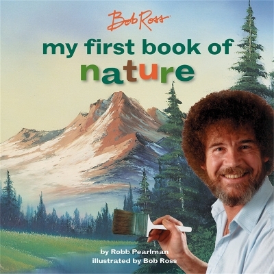 Bob Ross: My First Book of Nature - Bob Ross, Robb Pearlman