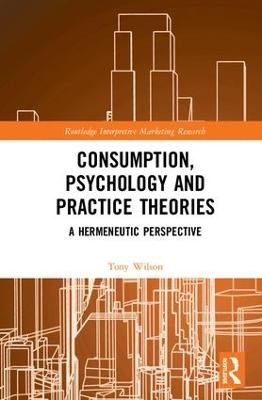 Consumption, Psychology and Practice Theories - Tony Wilson