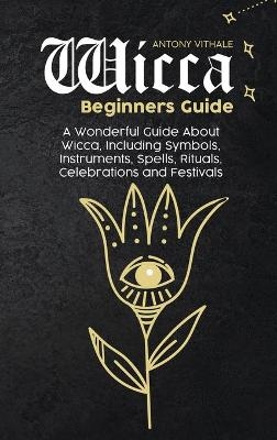 Wicca Beginners Guide - Antony Vithale