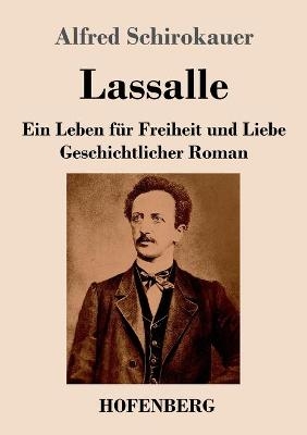 Lassalle. Ein Leben fÃ¼r Freiheit und Liebe - Alfred Schirokauer