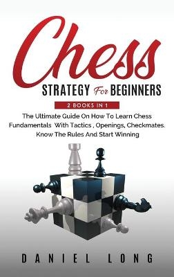 Chess Strategy For Beginners - Daniel Long