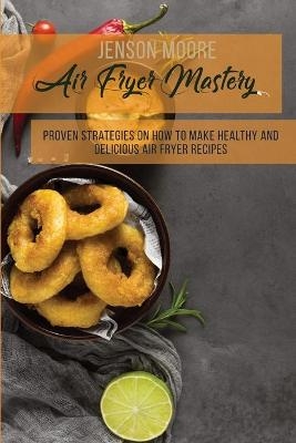 Air Fryer Mastery - Jenson Moore