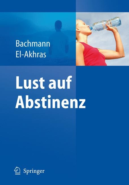 Lust auf Abstinenz - Ein Therapiemanual bei Alkohol-, Medikamenten- und Drogenabhängigkeit - Meinolf Bachmann, Andrada El-Akhras