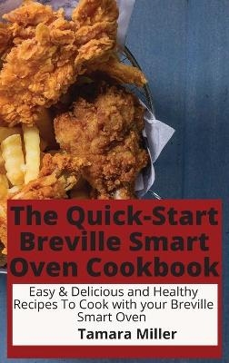 The Quick-Start Breville Smart Oven Cookbook - Tamara Miller