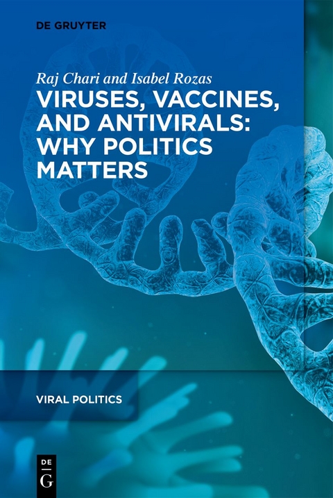 Viruses, Vaccines, and Antivirals: Why Politics Matters - Raj Chari, Isabel Rozas