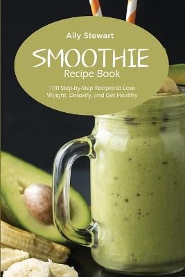 Smoothie Recipe Book - Ally Stewart