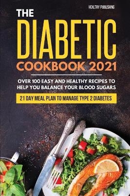 The Diabetic Cookbook 2021 -  Healthy Publishing