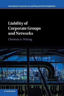 Liability of Corporate Groups and Networks - Christian A. Witting