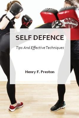 Self Defence - Tips and Effective Techniques - Henry F Preston