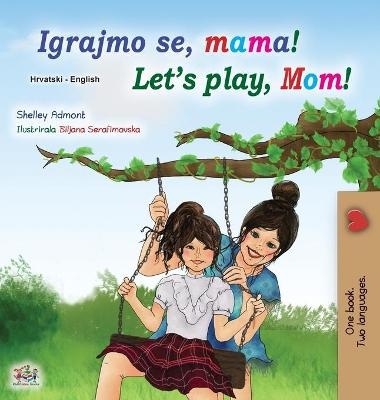 Let's play, Mom! (Croatian English Bilingual Book for Kids) - Shelley Admont, KidKiddos Books