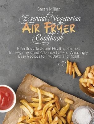 Essential Vegetarian Air Fryer Cookbook - Sarah Miller