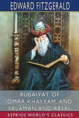 Rubáiyát of Omar Khayyám, and Salámán and Absál (Esprios Classics) - Edward FitzGerald