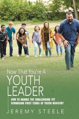 Now That You're A Youth Leader - Jeremy Steele