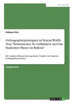 Orthographieprinzipien in Verena Wolffs Text "Erstsemester: So verhindern nervÃ¶se Studenten Patzer im Referat" - Jinhyun Kim