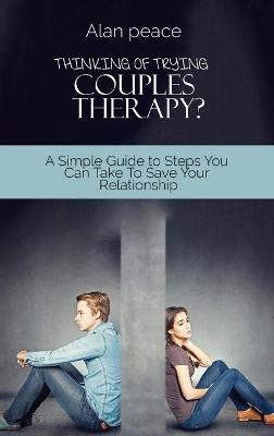 Thinking of Trying Couples Therapy? - Alan Peace