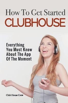 How to Get Started CLUBHOUSE -  Clubhouse Crew