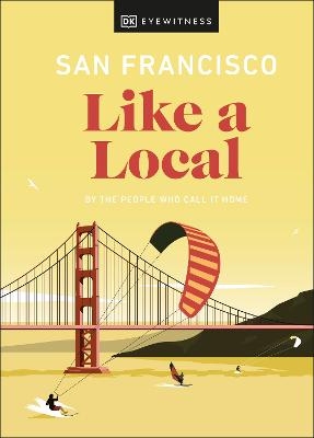 San Francisco Like a Local - Matt Charnock, Laura Chubb,  DK Travel