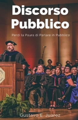 Discorso Pubblico Perdi la Paura di Parlare in Pubblico - Gustavo Espinosa Juarez, Gustavo E Juarez