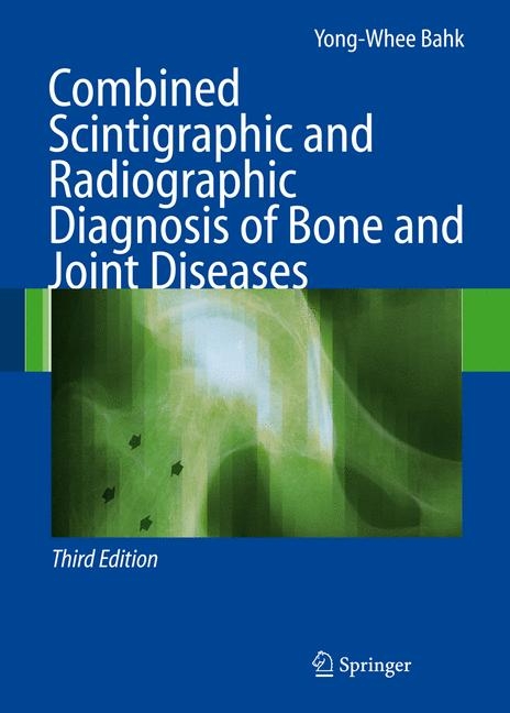 Combined Scintigraphic and Radiographic Diagnosis of Bone and Joint Diseases - Yong-Whee Bahk